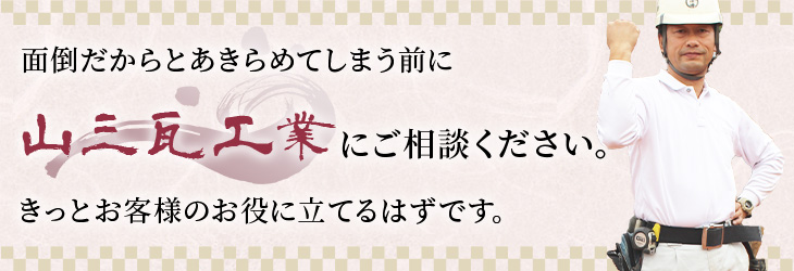 面倒だからとあきらめてしまう前に山三瓦工業にご相談ください。